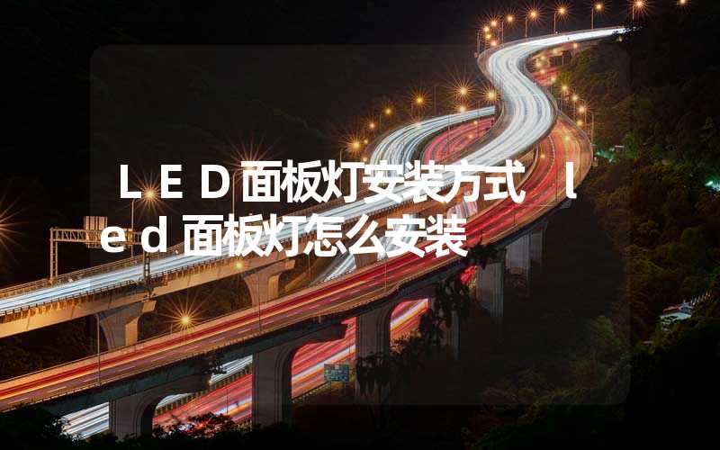 LED面板灯安装方式 led面板灯怎么安装